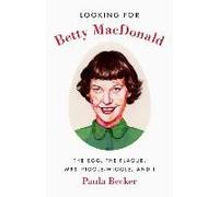 Looking For Betty Macdonald: The Egg, The Plague, Mrs. Piggle-Wiggle, And I