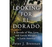 Looking for El Dorado: A Decade of War, Love and Garcia Marquez in Latin America