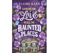 Looking for Love in All the Haunted Places: A perfectly cosy and spooky slow-burn romance, perfect for fans of opposites-attract, found family, and slow-burn romcoms in 2025