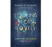 Looking for Lovely: Collecting the Moments that Matter - [Livre en VO] Annie F Downs (Auteur)