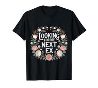 Looking for My Next Ex Dating Disaster Relationship - T-Shirt