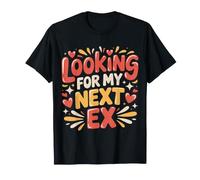 Looking for My Next Ex Dating Disaster Relationship - T-Shirt