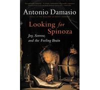 Antonio Damasio – Looking for Spinoza – Joy, Sorrow, and the Feeling Brain