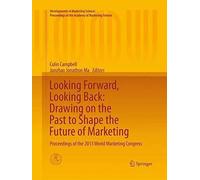 Looking Forward, Looking Back: Drawing On The Past To Shape The Future Of Marketing