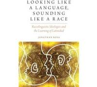 Looking like a Language, Sounding like a Race – Raciolinguistic Ideologies