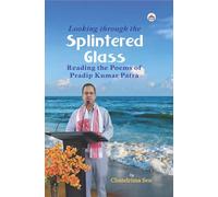 LOOKING THROUGH THE SPLINTERED GLASS: Reading the Poems of Pradip Kumar Patra