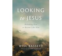 Looking to Jesus: Beholding Him To Become Like Him