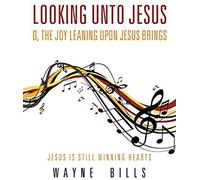 Looking Unto Jesus O, The Joy Leaning Upon Jesus Brings