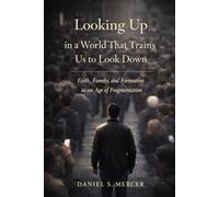 Looking Up in a World That Trains Us to Look Down: Faith and Family in an Age of Fragmentation