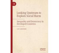 Looking Upstream to Explain Social Harm: Inequality and Democracy in Developed Countries