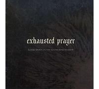 Exhausted Prayer - Looks Down in The Gathering Shadow