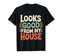 Looks Good from My House Carpenter Construction Joke |- T-Shirt