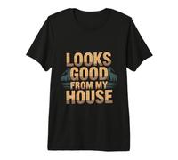 Looks Good from My House Carpenter Construction Joke |- T-Shirt Haut de Gamme