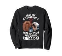 Looks Like A Rope Duct Tape and Shovel Kind of Day - Sweatshirt