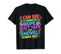 Looks Like A Rope Duct Tape and Shovel Kind of Day - T-Shirt