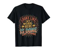 Looks Like My Work Here is Done Sarcasme de Bureau |- T-Shirt