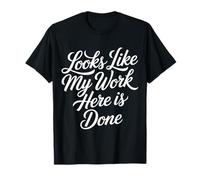 Looks Like My Work Here is Done Sarcasme de Bureau |- T-Shirt