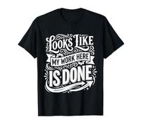 Looks Like My Work Here is Done Sarcasme de Bureau ||- T-Shirt