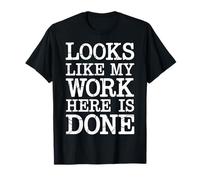 Looks Like My Work Here is Done Sarcasme de Bureau - T-Shirt