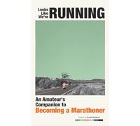 Looks Like We're Running: An Amateur's Companion to Becoming a Marathoner