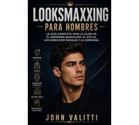 Looksmaxxing para hombres: La guía completa para el glow up, el grooming masculino, el estilo, los ejercicios faciales y la confianza