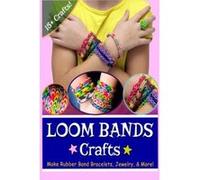 Loom Bands Crafts: Make Beautiful Rubber Band Bracelets, Jewelry, and More! Erlic, Lily (Auteur)