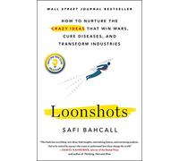 Loonshots: How to Nurture the Crazy Ideas That Win Wars, Cure Diseases, and Transform Industries