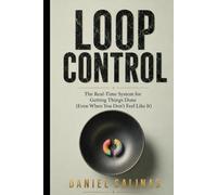 Loop Control: The Real-Time System for Getting Things Done Even When You Don’t Feel Like It