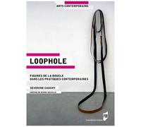 Loophole - Figures De La Boucle Dans Les Pratiques Contemporaines