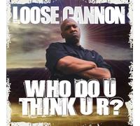 Loose Cannon - Who Do U Think U R