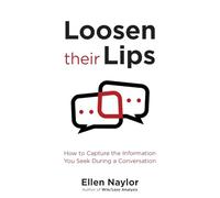 Loosen Their Lips: How to Capture the Information You Seek During a Conversation