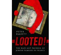 Looted!: The Nazi Art Plunder of Jewish Families in France