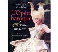 L'Opéra baroque et la scène moderne Christophe Deshoulières (Auteur), Philippe Beaussant (Préface)