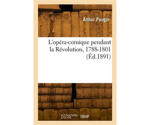 L'opéra-comique pendant la Révolution, 1788-1801 - Arthur Pougin - Hachette Bnf - broché - Livre