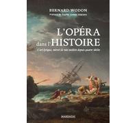 L'opéra Dans L'histoire - L?Art Lyrique, Miroir De Nos Sociétés Depuis Quatre Siècles
