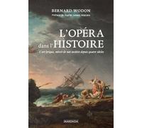 L'opéra Dans L'histoire - L?Art Lyrique, Miroir De Nos Sociétés Depuis Quatre Siècles