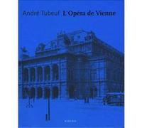 L'Opéra de Vienne André Tubeuf (Auteur), Bertrand Dermoncourt (Editeur du volume)