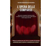 L'opera delle comparse: Racconti e aneddoti divertenti delle comparse che hanno lavorato nelle stagioni liriche degli anni 80