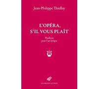 L'opéra, s'il vous plaît: Plaidoyer pour l'art lyrique