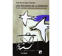 López Sánchez, J: Refugios De La Derrota : El Exilio Científ