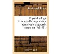 L'ophtalmologie indispensable au praticien, sémiologie, diagnostic, traitement André Joseph Pichon (Auteur)