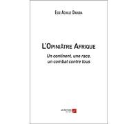 L'opiniâtre Afrique - Un Continent, Une Race, Un Combat Contre Tous