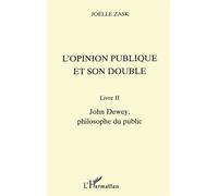 Joëlle Zask – L'opinion publique et son double, Tome 2 : John Dewey, philosophe du public – Broché