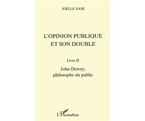 L'opinion publique et son double Livre II, John Dewey, philosophe du public - Joëlle Zask - L'harmattan - broché - Livre