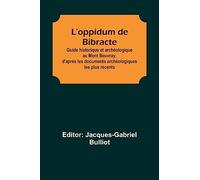 L'oppidum de Bibracte; Guide historique et archéologique au Mont Beuvray; d'après les documents archéologiques les plus récents