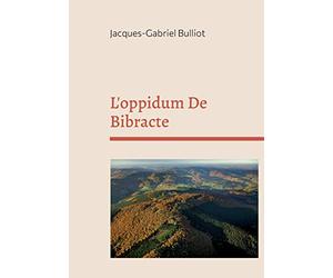 L'oppidum De Bibracte: mythes, archéologie, et légendes d'un site gaulois