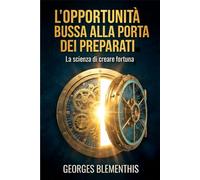 L'OPPORTUNITÀ BUSSA ALLA PORTA DEI PREPARATI: La scienza di creare fortuna.