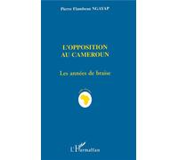 L'opposition au Cameroun Les années de braise - Pierre Ngayap - L'harmattan - broché - Essai