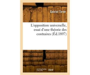 L'opposition universelle, essai d'une théorie des contraires - Gabriel Tarde - Hachette Bnf - broché - Livre