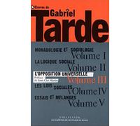Oeuvres De Gabriel Tarde - Tome 3, L'opposition Universelle - Essai D'une Théorie Des Contraires